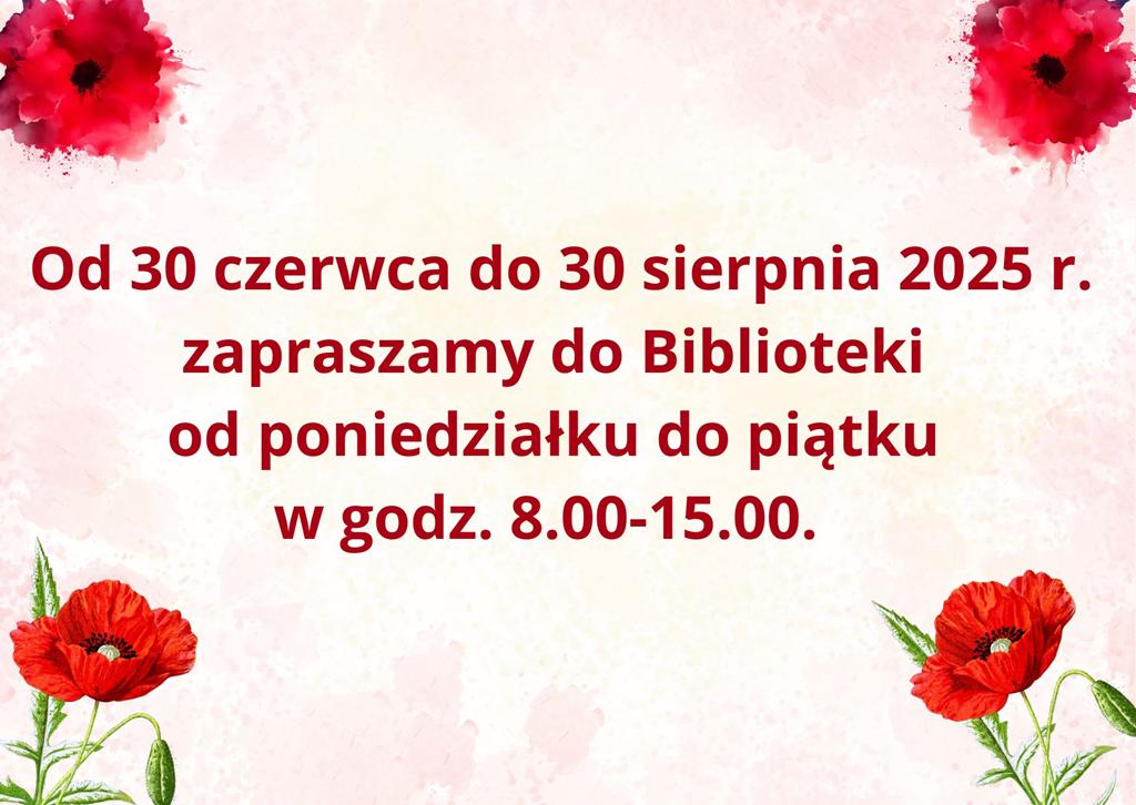 Plakat informujący, że od 30 czerwca do 30 sierpnia 2025 r. zapraszamy do Biblioteki od poniedziałku do piątku w godz. 8.00-15.00. 